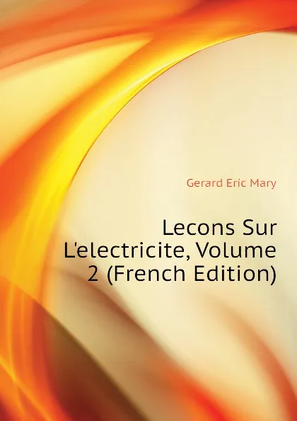 Обложка книги Lecons Sur Lelectricite, Volume 2 (French Edition), Gerard Eric Mary