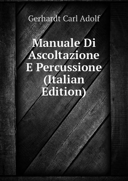 Обложка книги Manuale Di Ascoltazione E Percussione (Italian Edition), Gerhardt Carl Adolf