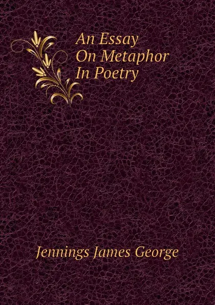 Обложка книги An Essay On Metaphor In Poetry, Jennings James George