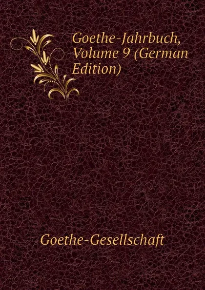 Обложка книги Goethe-Jahrbuch, Volume 9 (German Edition), Goethe-Gesellschaft