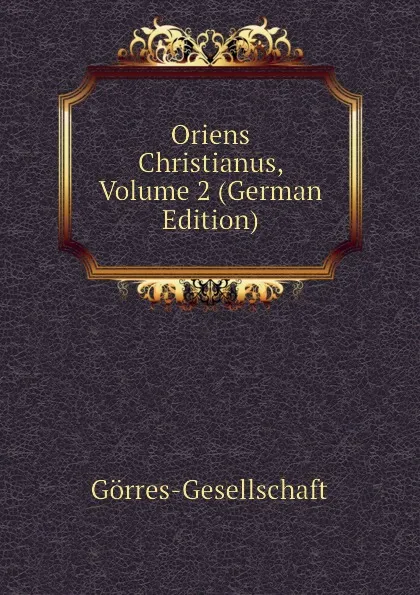 Обложка книги Oriens Christianus, Volume 2 (German Edition), Görres-Gesellschaft