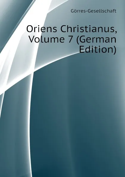 Обложка книги Oriens Christianus, Volume 7 (German Edition), Görres-Gesellschaft