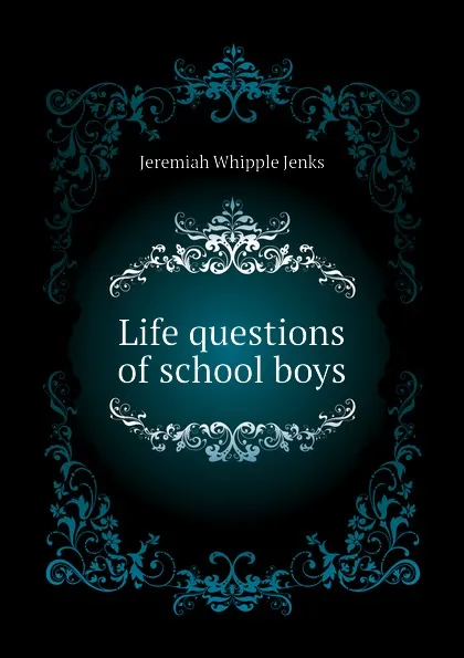 Обложка книги Life questions of school boys, Jenks Jeremiah Whipple