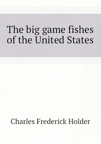 Обложка книги The big game fishes of the United States, Charles Frederick Holder