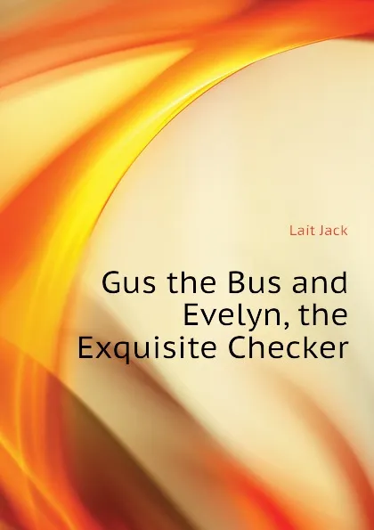 Обложка книги Gus the Bus and Evelyn, the Exquisite Checker, Lait Jack