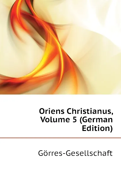 Обложка книги Oriens Christianus, Volume 5 (German Edition), Görres-Gesellschaft