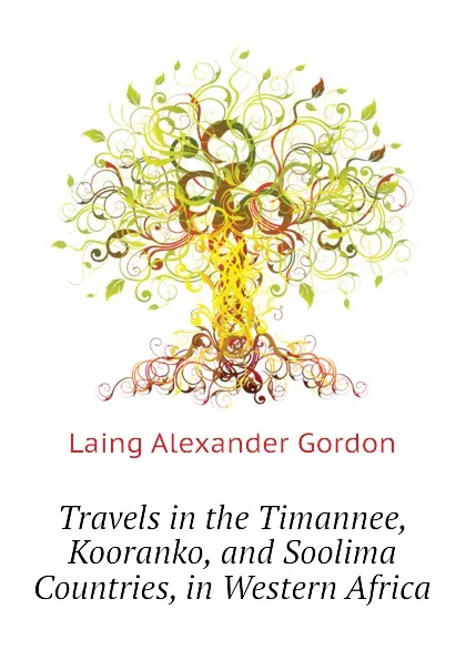 Обложка книги Travels in the Timannee, Kooranko, and Soolima Countries, in Western Africa, Laing Alexander Gordon