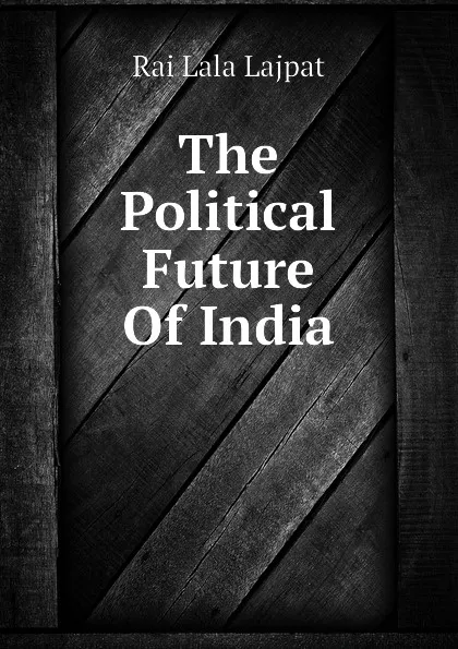 Обложка книги The Political Future Of India, Rai Lala Lajpat