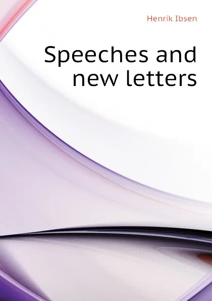 Обложка книги Speeches and new letters, Henrik Ibsen