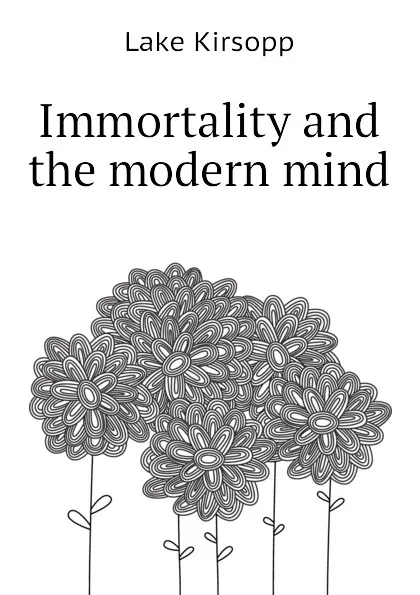 Обложка книги Immortality and the modern mind, Lake Kirsopp