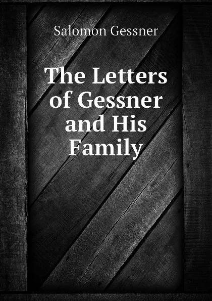 Обложка книги The Letters of Gessner and His Family, Gessner Salomon