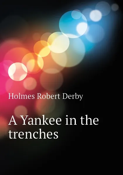 Обложка книги A Yankee in the trenches, Holmes Robert Derby
