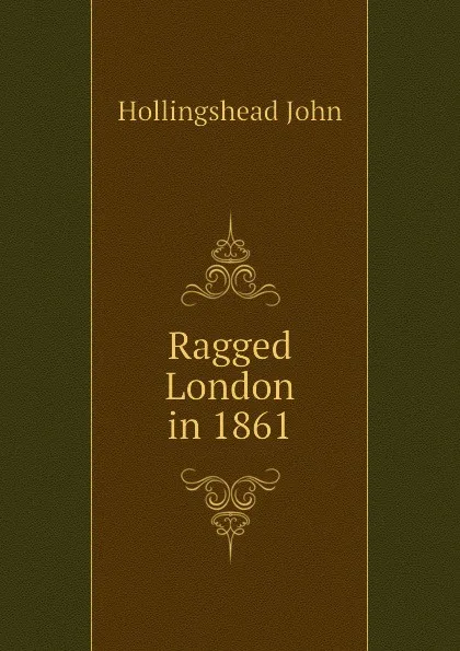 Обложка книги Ragged London in 1861, Hollingshead John