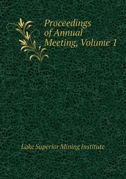 Обложка книги Proceedings of Annual Meeting, Volume 1, Lake Superior Mining Institute