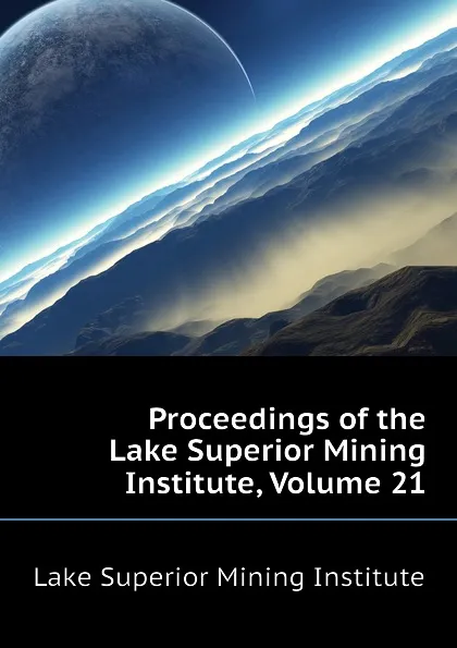 Обложка книги Proceedings of the Lake Superior Mining Institute, Volume 21, Lake Superior Mining Institute