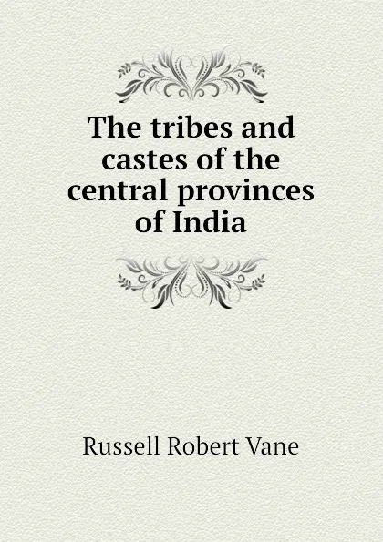 Обложка книги The tribes and castes of the central provinces of India, Russell Robert Vane