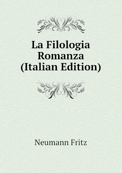 Обложка книги La Filologia Romanza (Italian Edition), Neumann Fritz