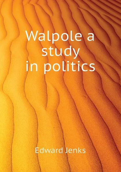 Обложка книги Walpole a study in politics, Jenks Edward