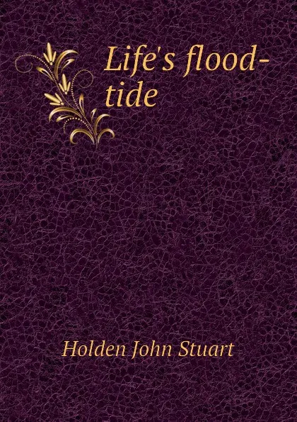 Обложка книги Lifes flood-tide, Holden John Stuart