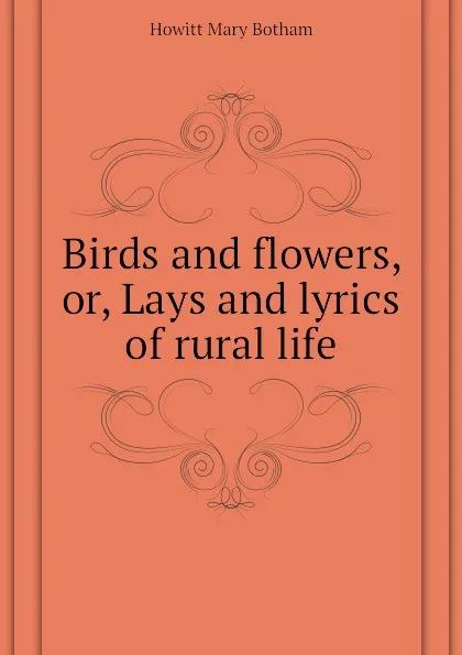 Обложка книги Birds and flowers, or, Lays and lyrics of rural life, Howitt Mary Botham