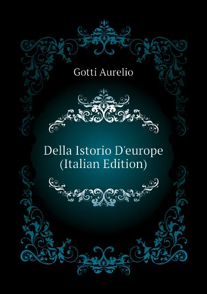 Обложка книги Della Istorio Deurope (Italian Edition), Gotti Aurelio