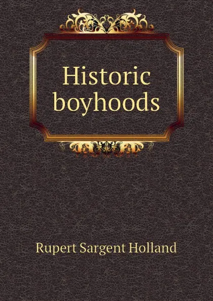 Обложка книги Historic boyhoods, Holland Rupert Sargent