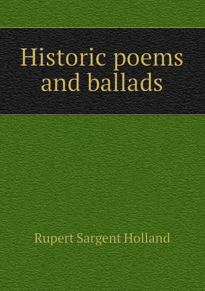 Обложка книги Historic poems and ballads, Holland Rupert Sargent