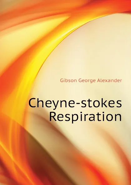 Обложка книги Cheyne-stokes Respiration, Gibson George Alexander