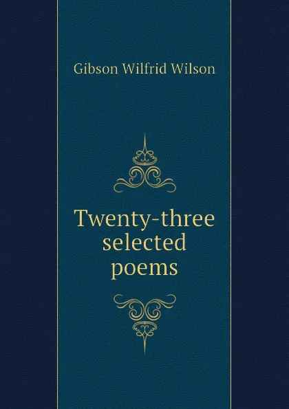 Обложка книги Twenty-three selected poems, Gibson Wilfrid Wilson