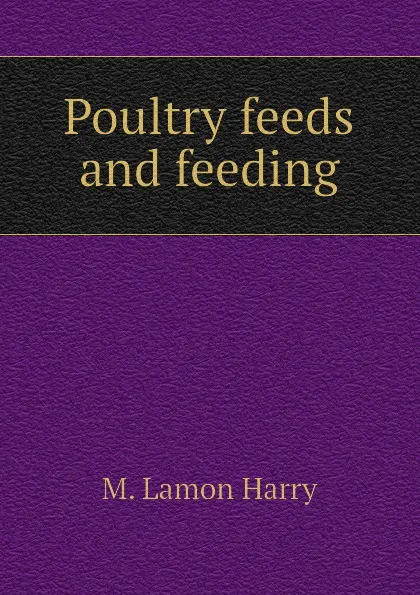 Обложка книги Poultry feeds and feeding, M. Lamon Harry
