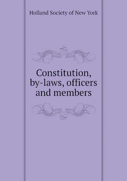 Обложка книги Constitution, by-laws, officers and members, Holland Society of New York