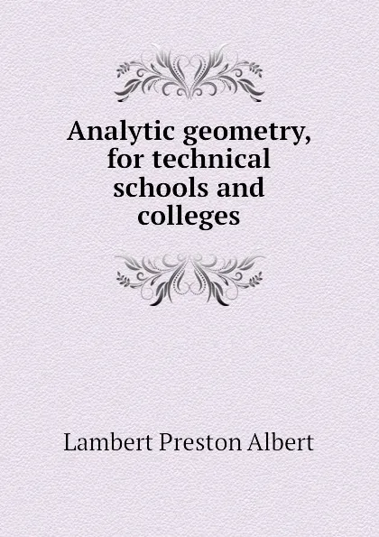 Обложка книги Analytic geometry, for technical schools and colleges, Lambert Preston Albert