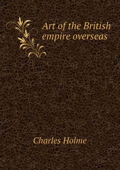 Обложка книги Art of the British empire overseas, Charles Holme