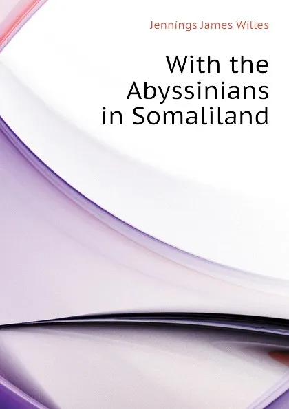 Обложка книги With the Abyssinians in Somaliland, Jennings James Willes