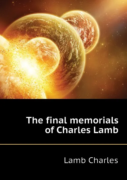 Обложка книги The final memorials of Charles Lamb, Lamb Charles