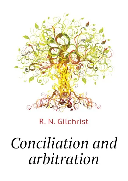 Обложка книги Conciliation and arbitration, R. N. Gilchrist