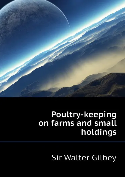 Обложка книги Poultry-keeping on farms and small holdings, Gilbey Walter