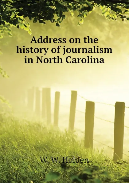 Обложка книги Address on the history of journalism in North Carolina, W. W. Holden