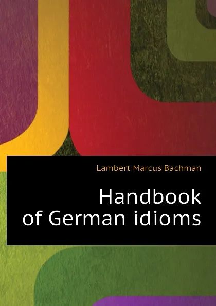 Обложка книги Handbook of German idioms, Lambert Marcus Bachman