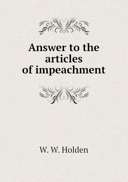 Обложка книги Answer to the articles of impeachment, W. W. Holden