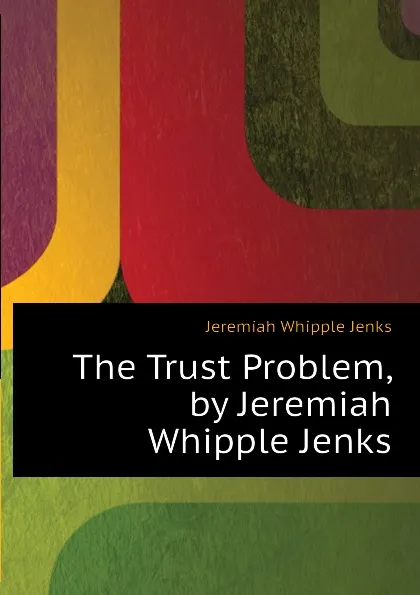 Обложка книги The Trust Problem, by Jeremiah Whipple Jenks, Jenks Jeremiah Whipple