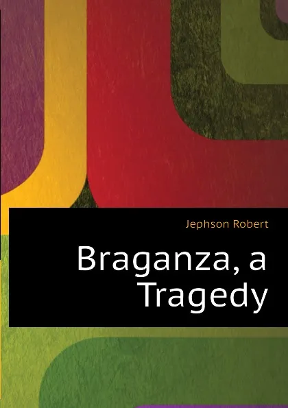 Обложка книги Braganza, a Tragedy, Jephson Robert