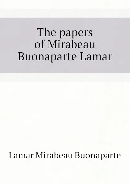 Обложка книги The papers of Mirabeau Buonaparte Lamar, Lamar Mirabeau Buonaparte