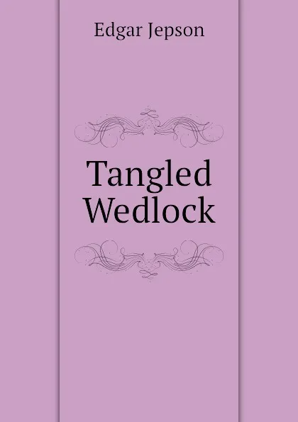 Обложка книги Tangled Wedlock, Jepson Edgar