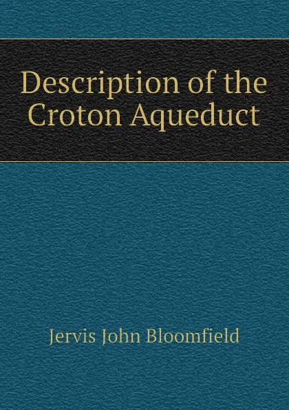 Обложка книги Description of the Croton Aqueduct, Jervis John Bloomfield