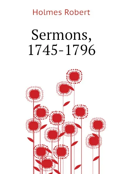 Обложка книги Sermons, 1745-1796, Holmes Robert