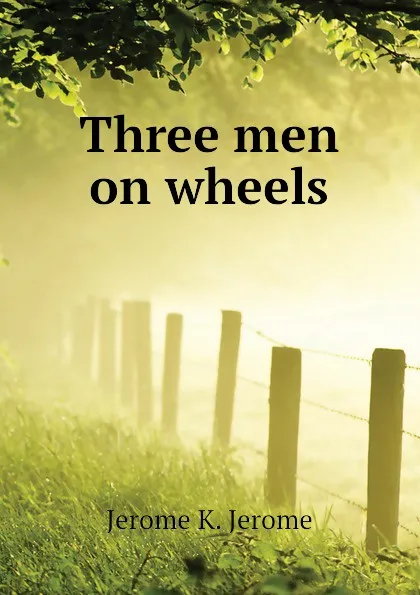 Обложка книги Three men on wheels, Jerome Jerome K
