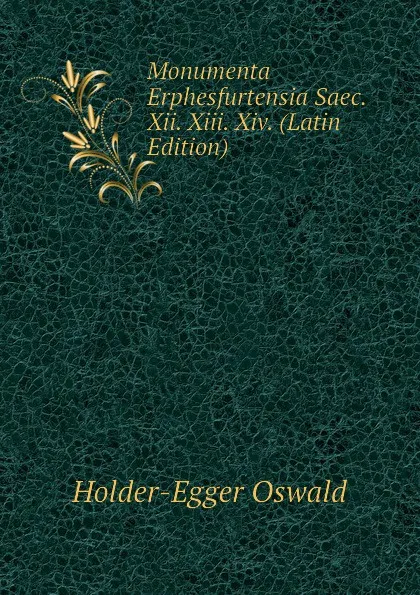 Обложка книги Monumenta Erphesfurtensia Saec. Xii. Xiii. Xiv. (Latin Edition), Holder-Egger Oswald