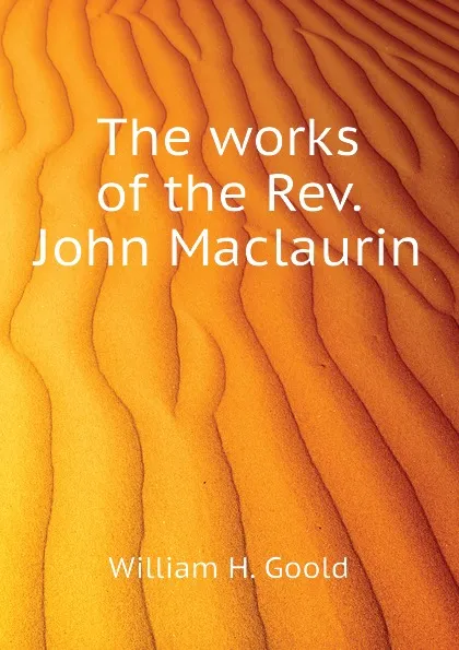 Обложка книги The works of the Rev. John Maclaurin, William H. Goold