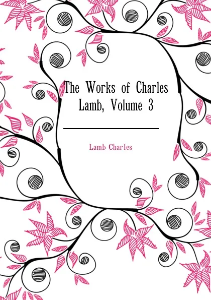 Обложка книги The Works of Charles Lamb, Volume 3, Lamb Charles